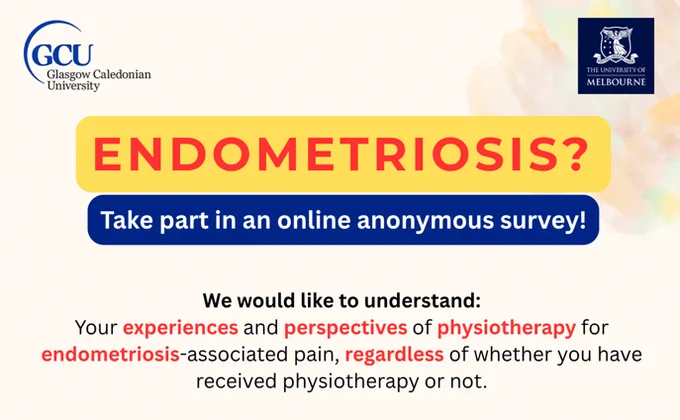 Graphic that reads: 'Endometriosis? Take part in an online anonymous survey! We would like to understand: Your experiences and perspectives of physiotherapy for endometriosis-associated pain, regardless of whether you have received physiotherapy or not.' 