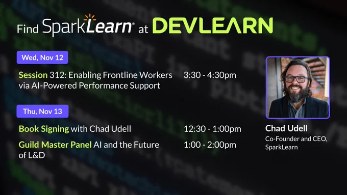 Find SparkLearn at DevLearn. Wed Nov 12: Session 312 Enabling Frontline Workers via AI Powered Performance Support 3:30-4:30pm. Thu, Nov 13: Book Signing with Chad Udell 12:30-1:00pm, Guild Master Panel AI and the Future of L&D 1:00-2:00pm