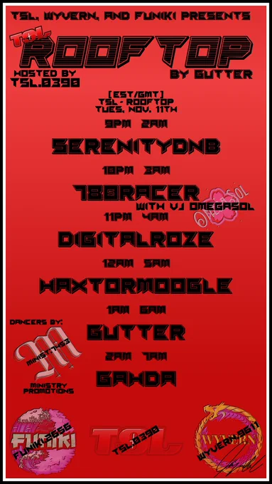 TSL, Wyvern, and Fun'iki Presents
TSL ROOFTOP BY GUTTER
Hosted by TSL.0390
[EST/GMT] | TSL ROOFTOP | Tues, Nov 11th
9pm/2am - SerenityDnB
10pm/3am - 780Racer w/OmegaSol
11pm/4am - DigitalRoze
12am/5am - HaxtorMoogle
1am/6am - Gutter
2am/7am - Gahda
FUNIKI.2656 | TSL.0390 | WYVERN.9611 | MINIST.7453