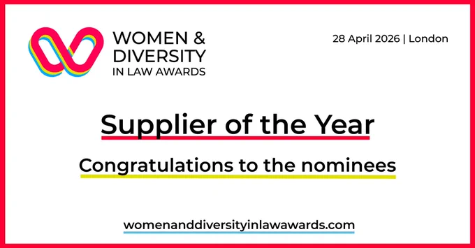 Text based graphic with the WOMEN & DIVERSITY IN LAW AWARDS logo

Text reads:
28 April 2026 | London
Supplier of the Year
Congratulations to the nominees
womenanddiversityinlawawards.com