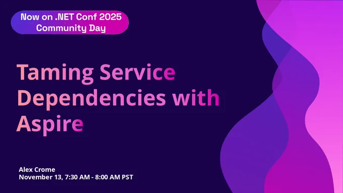 dotnet conf title slide.
text reads: Now on .NET Conf 2025 Community Day
Taming Service Dependencies with Aspire
Alex Crome
November 13, 7:30 AM - 8:00 AM PST