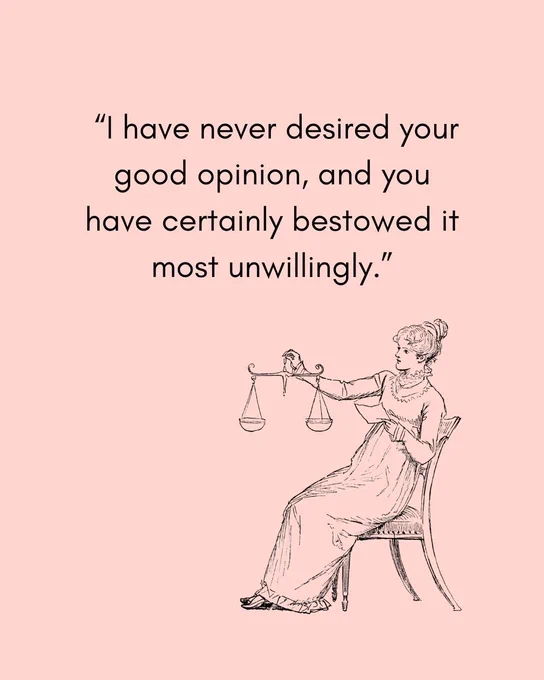 Black text on a pink background that reads “I have never desired your good opinion, and you have certainly bestowed it most unwillingly.” In the bottom right corner, there is a drawing of a woman from the Regency Era holding a set of scales in one hand and a piece of paper in the other.