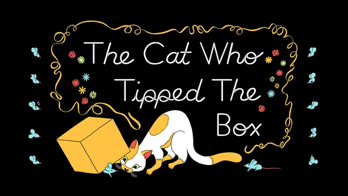 title card with italicized white letters over a black background with the text "The Cat Who Tipped The Box." At the bottom of the frame an orange and white cat is peeking underneath a tilted orange cardboard box. A mouse peeks out from beneath the box. Another mouse watches from the SE corner. The composition is framed by a flowers, a long looping yellow ribbon and mouse faces.