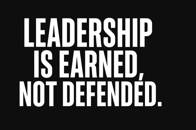 Leadership is Earned, not Defended.