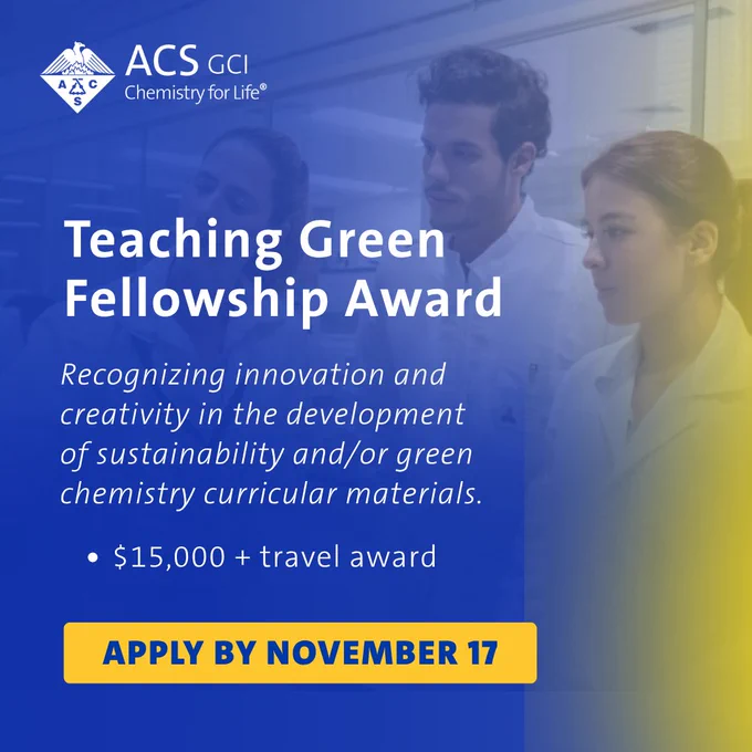 Teaching Green Fellowship Award. Recognizing innovation and creativity in the development of sustainability and/or green chemistry curricular materials. $15,000   travel award. Apply by November 17.