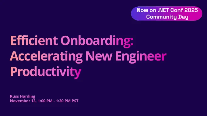 dotnet conf title slide.
text reads: Now on .NET Conf 2025 Community Day
Efficient Onboarding: Accelerating New Engineer Productivity
Russ Harding
November 13, 1:00 PM - 1:30 PM PST