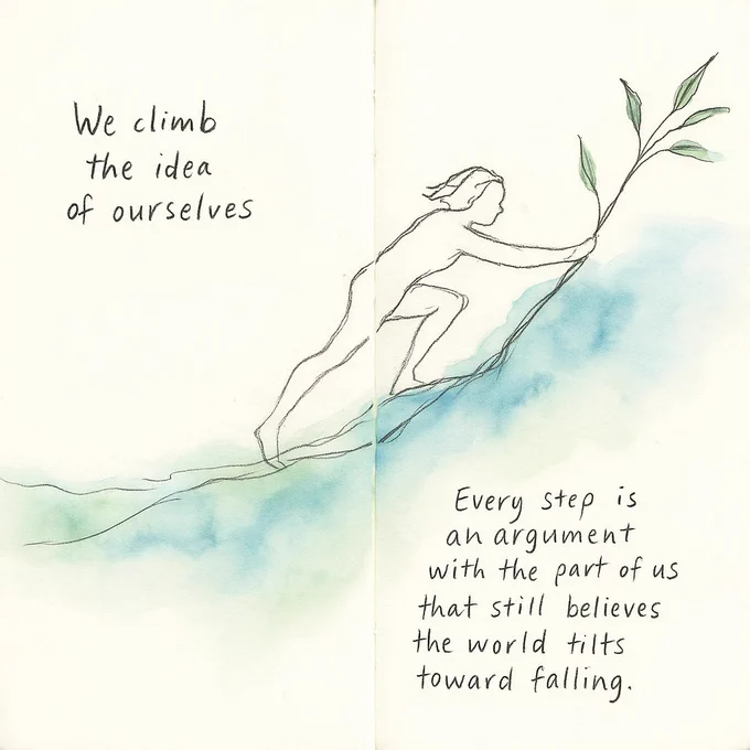 Image created with DALLE. Text created with ChatGPT   Human.
A journal-style artwork featuring a loose, delicate ink line drawing of a person climbing a sloping, abstract watercolour landscape in blues and greens. The figure holds onto a leafy branch near the top of the incline. Handwritten text reads: “We climb the idea of ourselves. Every step is an argument with the part of us that still believes the world tilts toward falling.”