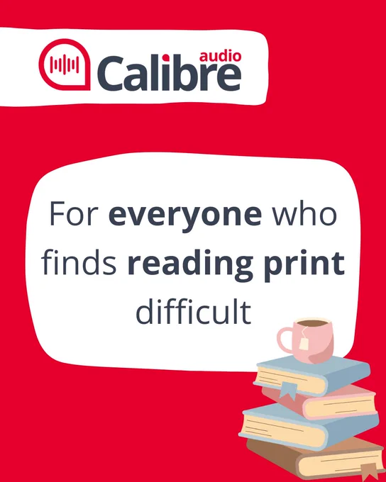 Calibre Audio logo with illustration of a stack of books and cup of tea. Text reads 'For everyone who finds reading print difficult'