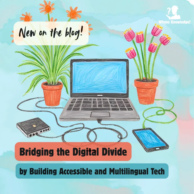 Illustration of a laptop, smartphone, modem, and power bank surrounded by green cords and colorful flowers. The logo of Whose Knowledge? is in the top right. Text reads: “New on the blog! Bridging the Digital Divide by Building Accessible and Multilingual Tech.”