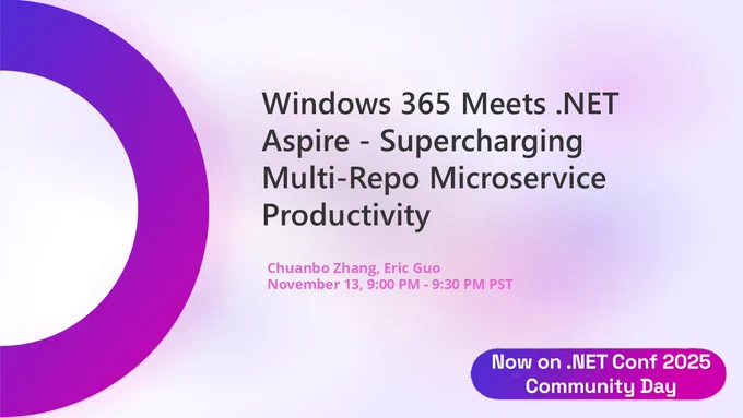 dotnet conf title slide.
text reads: Now on .NET Conf 2025 Community Day
Windows 365 Meets .NET Aspire - Supercharging Multi-Repo Microservice Productivity
Chuanbo Zhang, Eric Guo
November 13, 9:00 PM - 9:30 PM PST