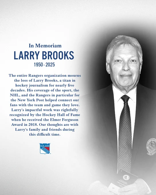 An In Memoriam graphic for Larry Brooks (1950-2025). The graphic features a black and white photo of Brooks from a HHOF event and includes the following statement in black text on a white background:

The entire Rangers organization mourns the loss of Larry Brooks, a titan in hockey journalism for nearly five decades. His coverage of the sport, the NHL, and the Rangers in particular for the New York Post helped connect our fans with the team and game they love. Larry's impactful work was rightfully recognized by the Hockey Hall of Fame when he received the Elmer Ferguson Award in 2018. Our thoughts are with Larry's family and friends during this difficult time.