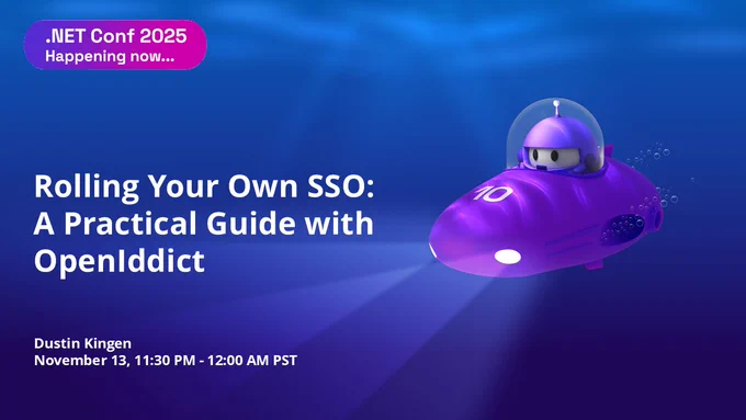 dotnet conf title slide.
text reads: Now on .NET Conf 2025 Community Day
Rolling Your Own SSO: A Practical Guide with OpenIddict
Dustin Kingen
November 13, 11:30 PM - 12:00 AM PST