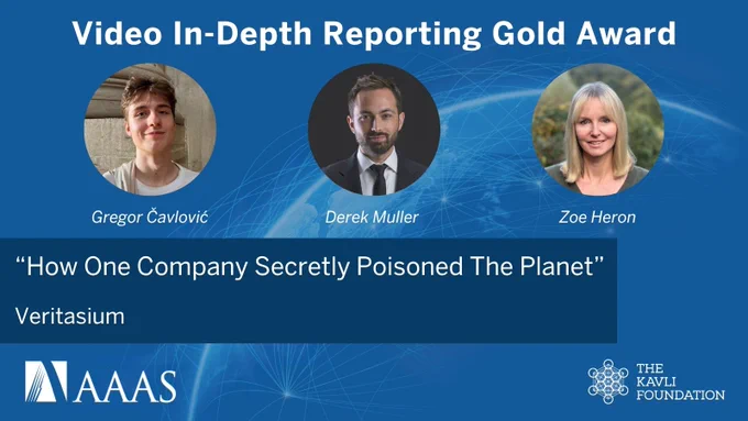 Image displaying Video In-Depth Reporting Gold Award recipients Gregor Čavlovič, Derek Muller, and Zoe Heron for the Veritasium documentary 'How One Company Secretly Poisoned The Planet.' Logos of AAAS and The Kavli Foundation are included.