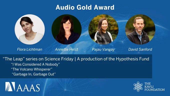 Image of the Audio Gold Award presented by AAAS and The Kavli Foundation, featuring portraits of four recipients: Flora Lichtman, Annette Heist, Pajau Vangay, and David Sanford, alongside the titles of the winning episodes from their Science Friday series 'The Leap.'