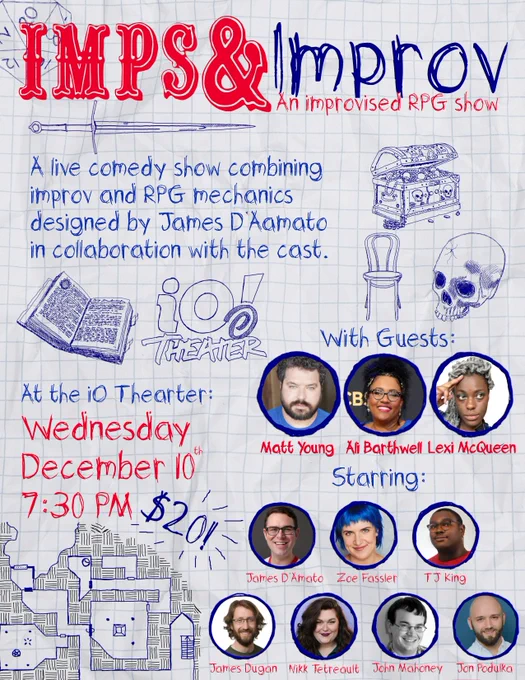 A poster for Imps & Improv: An improvised RPG Show

A live comedy show combining improv and game mechanics designed by James D'Amato in collaboration with the cast.

With Guests:
-Matt Young
-Ali Barthwell
-Lexi McQueen

Starring:
-James D'Amato
-Zoe Fassler
-TJ King
-James Dugan
-Nikk Tetreault
-John Mahoney
-Jon Podulka

At the iO Theater Wednesday, December 10th 7:30 PM
Tickets $20