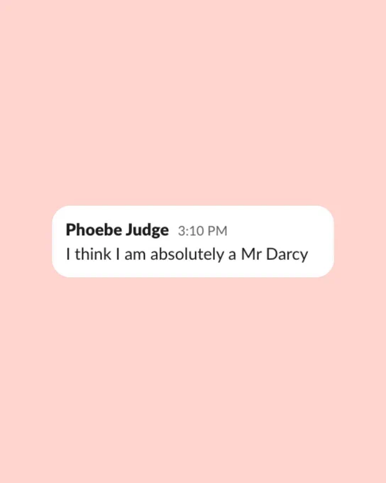 A screenshot of a Slack message from Phoebe Judge that reads: “I think I am absolutely a Mr Darcy”