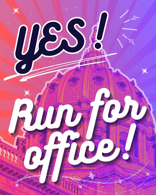  Purple and orange graphic with an image of the PA Capitol building and text that reads “Yes! Run for office!”
