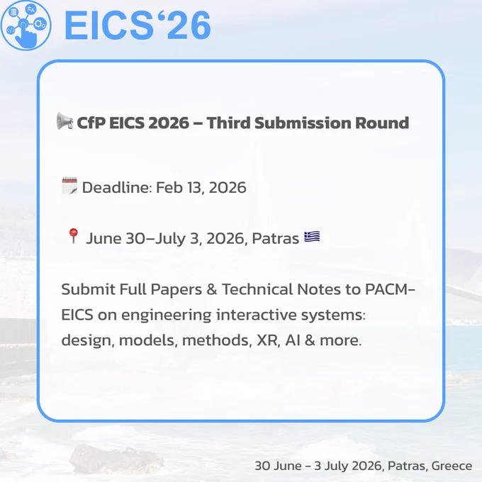 📢 CfP EICS 2026 – Third Submission Round

We are excited to announce the Call for Papers for the 18th ACM SIGCHI Symposium on Engineering Interactive Computing Systems (EICS 2026), taking place June 30 – July 3, 2026 in Patras, Greece. 🌊🇬🇷

📅 Submission deadline for PACM EICS Full Papers & Technical Notes (3rd Round): February 13, 2026

 🔗 More info: https://eics.acm.org/2026/

EICS is the premier venue for research on engineering interactive computing systems and their user interfaces. The conference welcomes contributions across the full engineering lifecycle, including design, specification, prototyping, coding, data analytics, verification, deployment, and maintenance.

Topics of interest include (but are not limited to):
 ✔️ Modelling, specification, and analysis of interactive systems
 ✔️ Methods and tools for designing, implementing, evaluating, and validating systems
 ✔️ Interaction techniques and devices