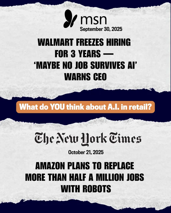 Recent headlines have made it clear: the two largest employers in America — Walmart and Amazon — are going all in on artificial intelligence, automation, and advanced tech. What do YOU think about A.I. in retail? 
Graphic displays images of 2 recent news article headlines: 
1. MSN // 09.30.2025 // "Walmart Freezes Hiring for 3 Years — 'Maybe No Job Survives AI' Warns CEO"
2. New York Times // 10.21.2025 // "Amazon Plans to Replace More Than Half a Million Jobs With Robots"