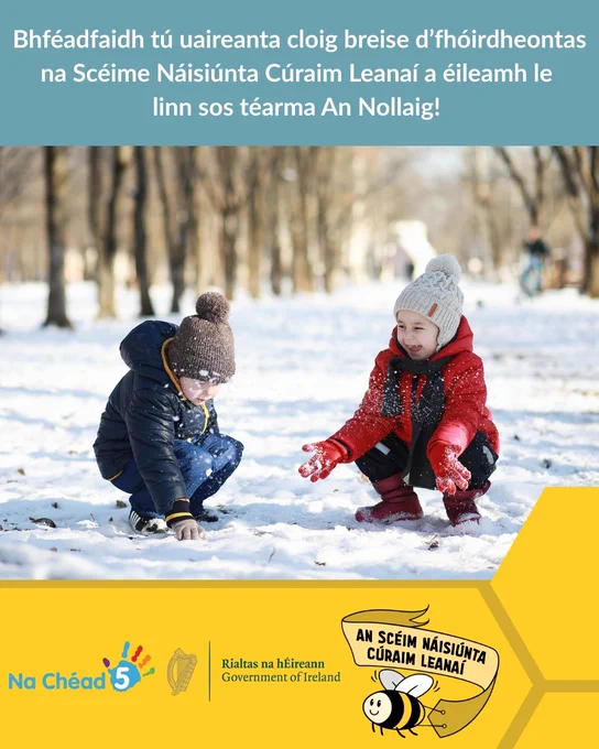Photograph shows two smiling children wearing winter clothing, crouched down, and playing with snow. Above the photograph is a blue textbox that reads (translated to Irish), "Did you know? You can claim additional hours under your National Childcare Scheme (NCS) subsidy during the Christmas break! Visit www.ncs.gov.ie for more details".

Below the photograph shows a yellow textbox with the logos for First 5, the Government of Ireland, and the National Childcare Scheme.