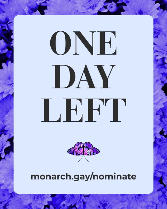 Text on a purple floral background reads, One day left, monarch.gay/nominate.