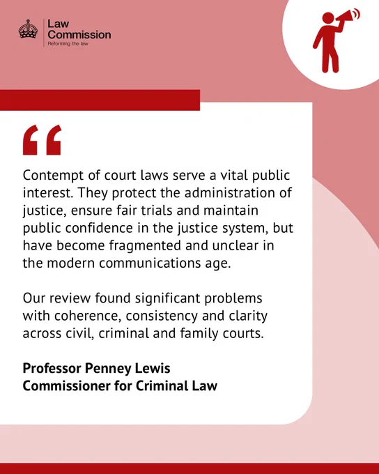 Quoted text that says ''Contempt of court laws serve a vital public interest. They protect the administration of justice, ensure fair trials and maintain public confidence in the justice system, but have become fragmented and unclear in the modern communications age.Our review found significant problems with coherence, consistency and clarity across civil, criminal and family courts. - Professor Penney Lewis, Commissioner for Criminal Law''
