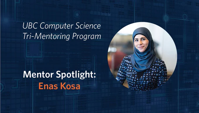 UBC Computer Science Tri-Mentoring Program. Mentor Spotlight: Enas Kosa 