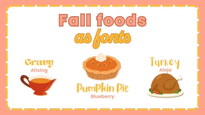 Fall foods as fonts: Gravy is the Ahsing font, Pumpkin Pie is the blueberry font, and turkey is the aloja font.