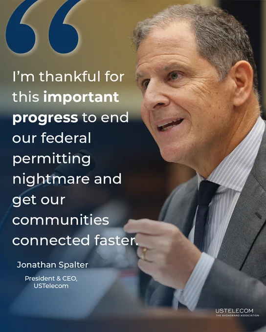Graphic with image of Jonathan Spalter, President and CEO of USTelecom, and text: I'm thankful for this important progress to end our federal permitting nightmare and get our communities connected faster. Jonathan Spalter. President & CEO, USTelecom
