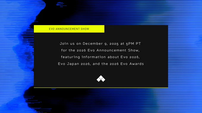 Join us on December 9, 2025 at 5PM PT for the 2026 Evo Announcement Show, featuring information about Evo 2026, Evo Japan 2026, and the 2026 Evo Awards.