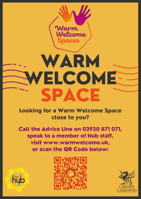 Warm Welcome Space. Looking for a Warm Welcome Space close to you? Call the Advice Line on 02920 871 071, speak to a member of Hub staff, visit www.warmwelcome.uk, or scan the QR Code 
