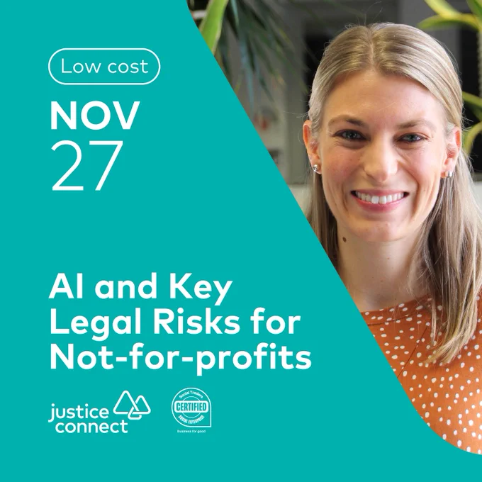 Free, 27 November, AI and Key Legal Risks for Not-for-profits. Pictured is a woman in a triangle, and the Justice Connect Logo and Social Traders Social Enterprise Certified Logo.  