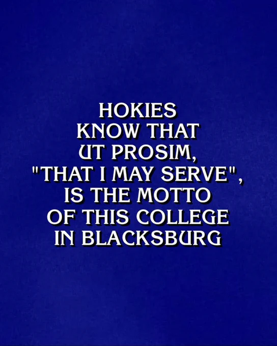 A Jeopardy question with blue background with white text in all capital letters reads:

“HOKIES KNOW THAT UT PROSIM, ‘THAT I MAY SERVE’, IS THE MOTTO OF THIS COLLEGE IN BLACKSBURG.”