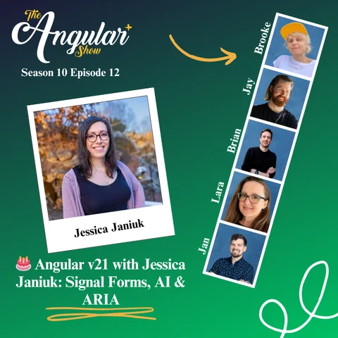 The Angular  Show logo. “Season 10 Episode 12  Angular v21 with Jessica Janiuk: Signal Forms, AI & ARIA”  Photos of Hosts  in the style of a Photo Booth:  Brooke Avery, Lara Newsom, Jan-Niklas Vortmann, Jay Bell and Brian Love."  Photo of Jessica in the style of a polaroid picture. 
