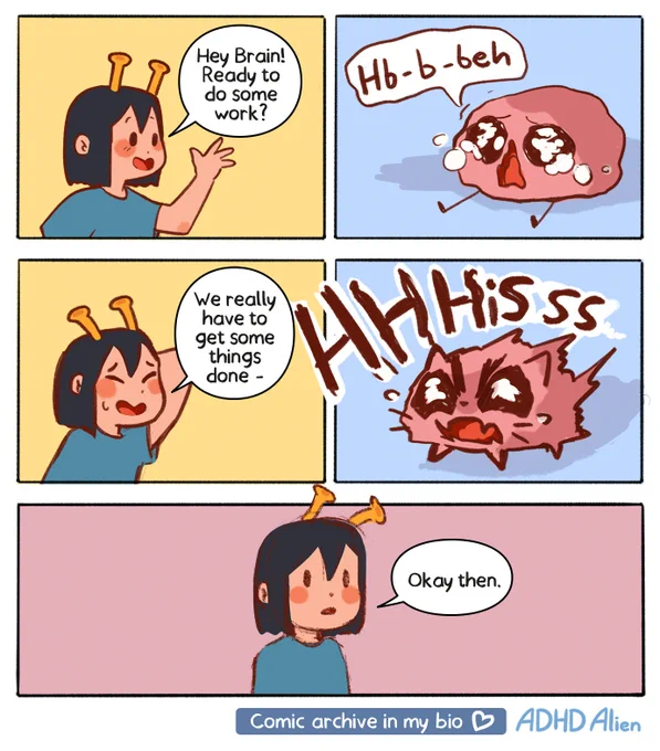 5 panel comic. Panel 1: the adhd alien figure greets her brain, asking if the brain is ready for some work today. Panel 2: the brain is crying and mumbling. Panel 3: the alien is pleading with the brain that they need to get a lot of things done. Panel 4: the brain is hissing like a cat. Panel 5: the alien simply says „ok then“
