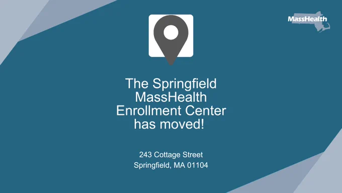 An image that says "the Springfield MassHealth enrollment center has moved" then it says "243 Cottage Street, Springfield, MA 01104"