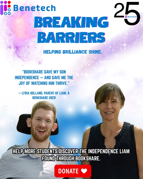 a colorful, cosmic-style background with the headline “Breaking Barriers: Helping Brilliance Shine.” A quote from Lydia Holland reads, “Bookshare gave my son independence — and gave me the joy of watching him thrive.” Below the quote are two people: Liam, a smiling young white man seated in a wheelchair, and his mother Lydia standing beside him. At the bottom, bold text says, “Help more students discover the independence Liam found through Bookshare,” with a red “Donate” button . 