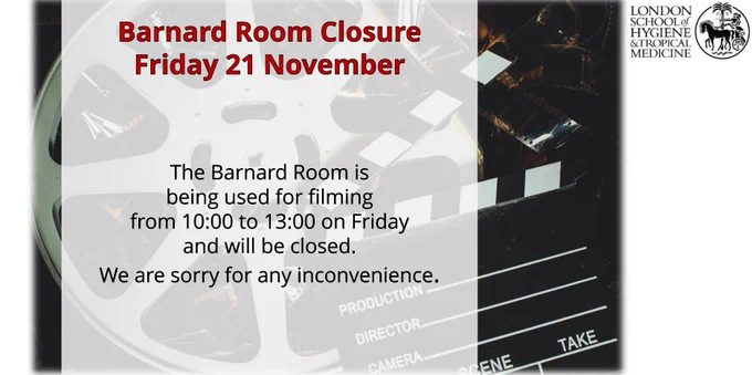 Digital poster stating "Barnard Room Closure - Friday 21 November: The Barnard Room is being used for filming from 10:00 to 13:00 on Friday and will be closed. We are sorry for any inconvenience." A reel of camera film and a clapperboard can be seen in the background, along with the LSHTM logo in the foreground.