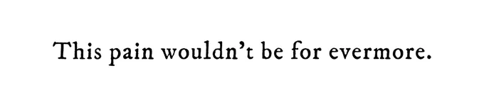 Black text on white background reading: This pain wouldn’t be for evermore.