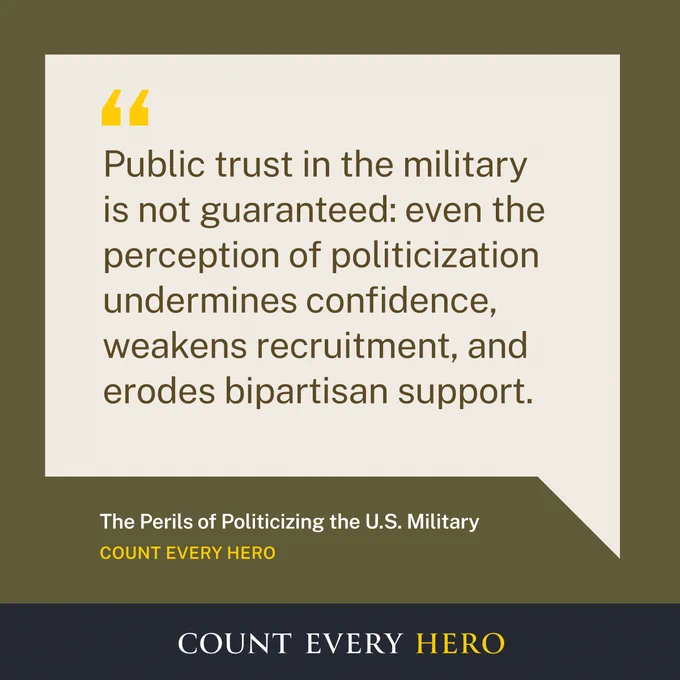 “Public trust in the military is not guaranteed: Even the perception of politicization weakens confidence and strains readiness." Quote from The Perils of Politicizing the U.S. Military, Count Every Hero