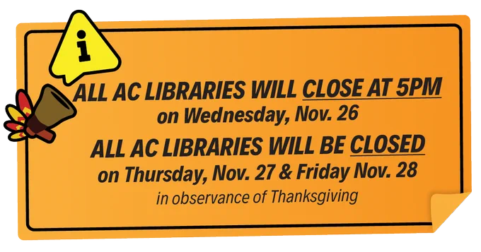 Alt Text: A megaphone next to an alert icon, with text stating, "All AC Libraries will close at 5 pm on Wednesday, November 26. All AC Libraries will be closed on Thursday, November 27, and Friday, November 28, in observance of Thanksgiving." The design emphasizes important library hours and holiday