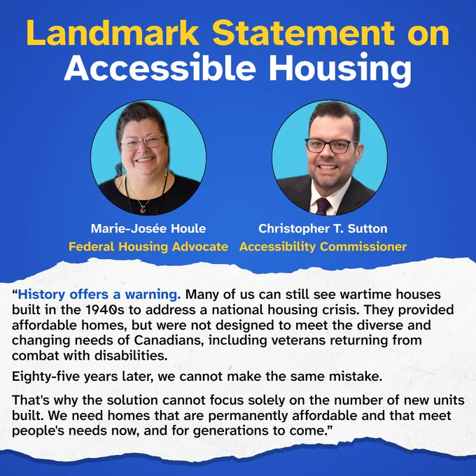 Alt: a blue background with a prominent title in yellow and white text at the top reading, "Landmark Statement on Accessible Housing." Below the title are two circular, blue-bordered portraits. The left portrait shows a person with short hair and glasses, labeled "Marie-Josée Houle, Federal Housing Advocate." The right portrait depicts another person with glasses and a beard, labeled "Christopher T. Sutton, Accessibility Commissioner." Below the portraits is a white, torn-texture graphic with text: quote in tweet/post 4, too long for alt text here.