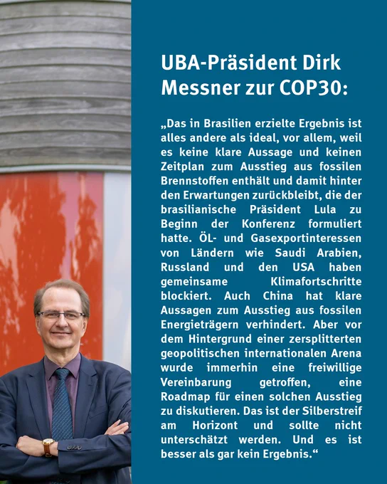 UBA-Präsident Dirk Messner: „Das in Brasilien erzielte Ergebnis ist alles andere als ideal, vor allem, weil es keine klare Aussage und keinen Zeitplan zum Ausstieg aus fossilen Brennstoffen enthält und damit hinter den Erwartungen zurückbleibt, die der brasilianische Präsident Lula zu Beginn der Konferenz formuliert hatte. ÖL- und Gasexportinteressen von Ländern wie Saudi Arabien, Russland und den USA haben gemeinsame Klimafortschritte blockiert. Auch China hat klare Aussagen zum Ausstieg aus fossilen Energieträgern verhindert. Aber vor dem Hintergrund einer zersplitterten geopolitischen internationalen Arena wurde immerhin eine freiwillige Vereinbarung getroffen, eine Roadmap für einen solchen Ausstieg zu diskutieren. Das ist der Silberstreif am Horizont und sollte nicht unterschätzt werden. Und es ist besser als gar kein Ergebnis.“