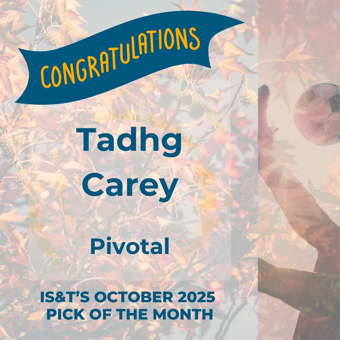 Image to the right of feet doing a back flip kick of a football.

Text:

Congratulations (banner)

Tadhg Carey

Pivotal

IS&T's October 2025 
Pick of the Month

