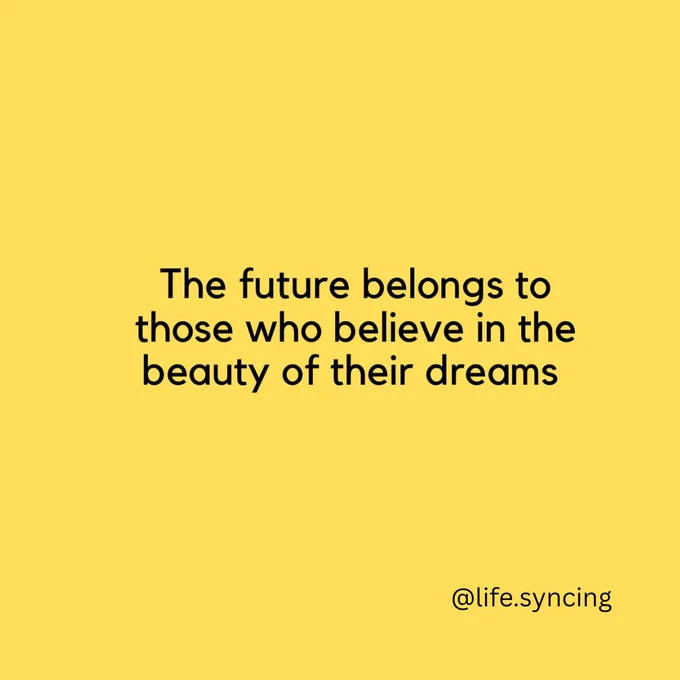 The future belongs to those who believe in the beauty of their dreams.
@life.syncing