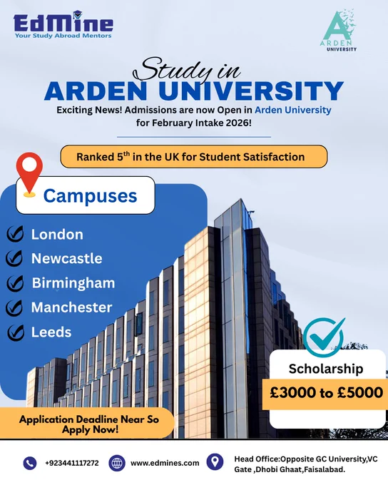 Your UK journey starts at Arden University✨
Top 5 for student satisfaction   up to £5,000 scholarship!
Deadline near — Don’t miss out!

Information:
📞UAN: ‪‪‪ 92 344 111 72 72‬‬‬
📧Email: ask@edmine.pk
🌐Website: ‪‪edmine.pk‬‬
🏢Head Office: Opposite VC Gate, GC University, Dhobi Ghat, Faisalabad.

#EdMine #StudyAbroadMentors #ArdenUniversity #StudyInUK #ScholarshipAlert #ApplyNow