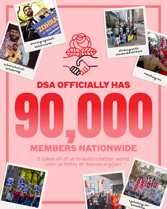 Text that reads: DSA officially has 90,000 members nationwide. It takes all of us to build a better world. Join us today at dsausa.org/join. Surrounded by polaroids of DSA members on picket lines, as elected officials, and on the streets