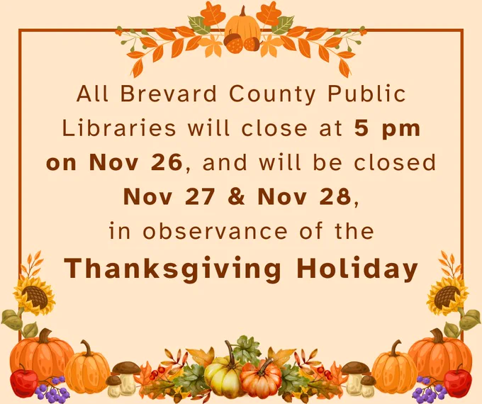All Brevard County Public Libraries will close at 5 pm on Nov 26, and will be closed Nov 27 and Nov 28, in observance of the Thanksgiving Holiday.