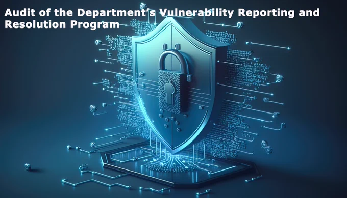 Image of a lock superimposed over computer circuitry. A banner reads, "Audit of the Department's Vulnerability Reporting and Resolution Program."