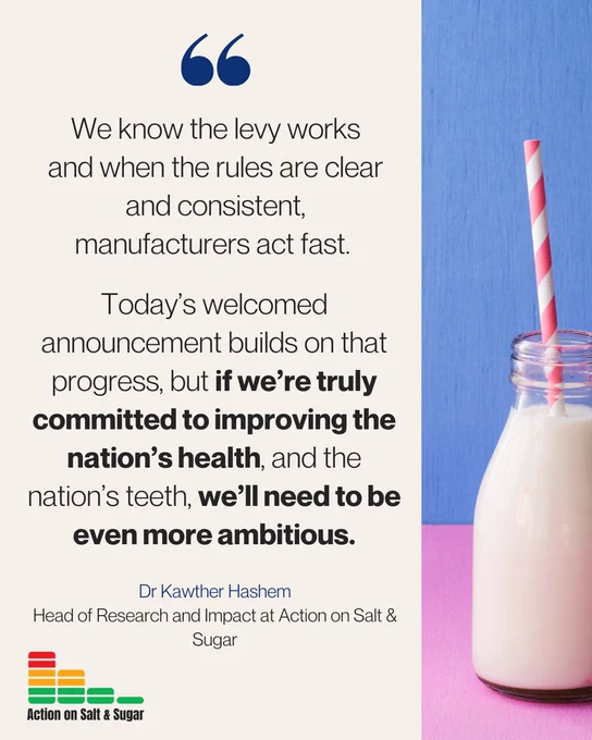 The SDIL Expansion - quote from Dr Kawther Hashem: "We know the levy works and when the rules are clear and consistent, manufacturers act fast. Today's welcomed announcement builds on that progress, but if we're truly committed to improving the nation's health, and the nation's teeth, we'll need to be even more ambitious"